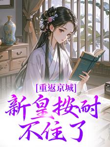 重返京城，新皇按耐不住了！苏晚晚陆行简夏雪宜太皇太后小说免费阅读_重返京城，新皇按耐不住了！最新全本小说