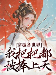 穿越各世界，我把把都被捧上天安宁马佳崔全文小说_穿越各世界，我把把都被捧上天小说全文阅读