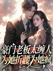 豪门老板太缠人，为她折腰为她疯沈雾宋佳欣杨依萌周兆川最新小说_豪门老板太缠人，为她折腰为她疯小说无广告