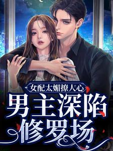 女配太媚撩人心，男主深陷修罗场顾娇娇墨云霆倩儿温倩最新全本小说_女配太媚撩人心，男主深陷修罗场小说全文阅读