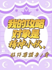 最新我的攻略对象是精神小伙？_我的攻略对象是精神小伙？(韩竟与周小小亿童)小说全文阅读
