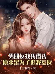 男朋友找我借钱，原来是为了追我室友杨青青高小岳姚雪秋水小说全本章节_男朋友找我借钱，原来是为了追我室友小说免费阅读全文