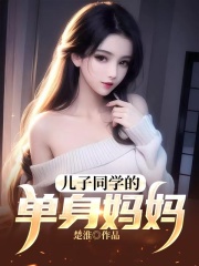 热门小说儿子同学的单身妈妈林秋晚张大哥_儿子同学的单身妈妈(林秋晚张大哥)最新全本小说