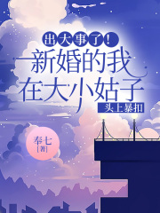 出大事了!新婚的我在大小姑子头上暴扣婆婆沈岩大小姑子小姑子小说阅读_出大事了!新婚的我在大小姑子头上暴扣最新免费
