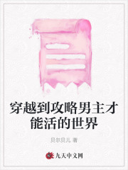 全本小说穿越到攻略男主才能活的世界乔乔王霸一米八男大六号奶油小生_穿越到攻略男主才能活的世界(乔乔王霸一米八男大六号奶油小生)小说免费阅读全文