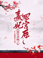 爆火小说熹妃回宫后温宜杀疯了_熹妃回宫后温宜杀疯了(温宜甄嬛端妃额娘)免费全本阅读