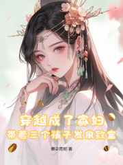 热门小说穿越成了寡妇，带着三个孩子发家致富金玉瑶王明珠王宝珠王思源_穿越成了寡妇，带着三个孩子发家致富(金玉瑶王明珠王宝珠王思源)最新章节