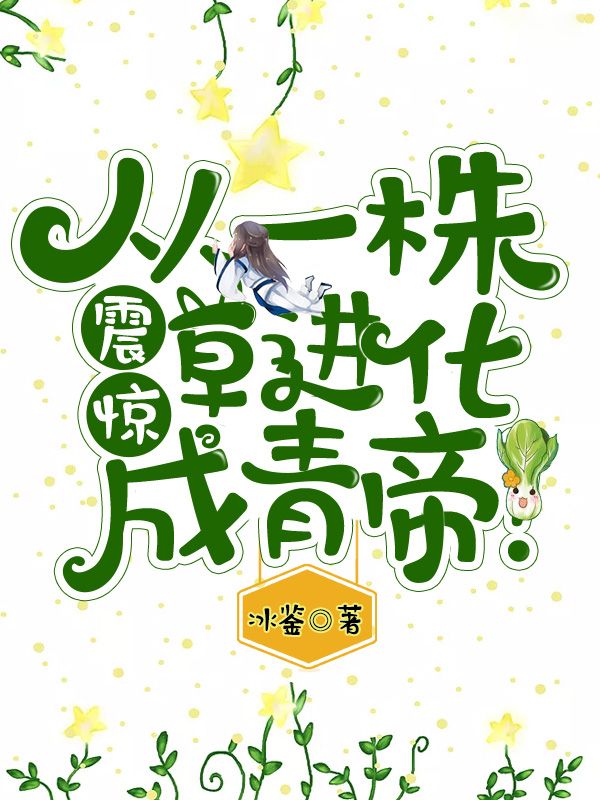热门推荐《震惊，从一株草进化成青帝！》小说_(主角是曹魏许楚师叔)震惊，从一株草进化成青帝！最新免费