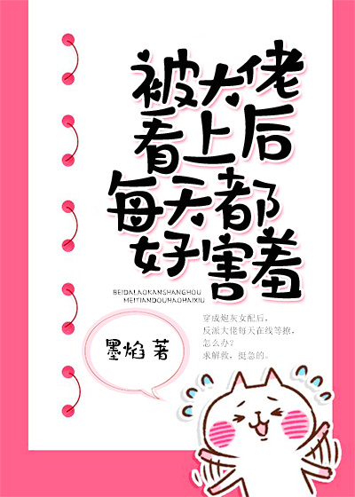 全文免费《被大佬看上后每天都好害羞》小说_(主角是聂长欢聂薇男人)被大佬看上后每天都好害羞小说全本