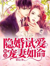 最新章节《隐婚试爱：陆总宠妻如命》小说_(主角是傅承川裴初裴敬明宋芷珊)隐婚试爱：陆总宠妻如命最新免费