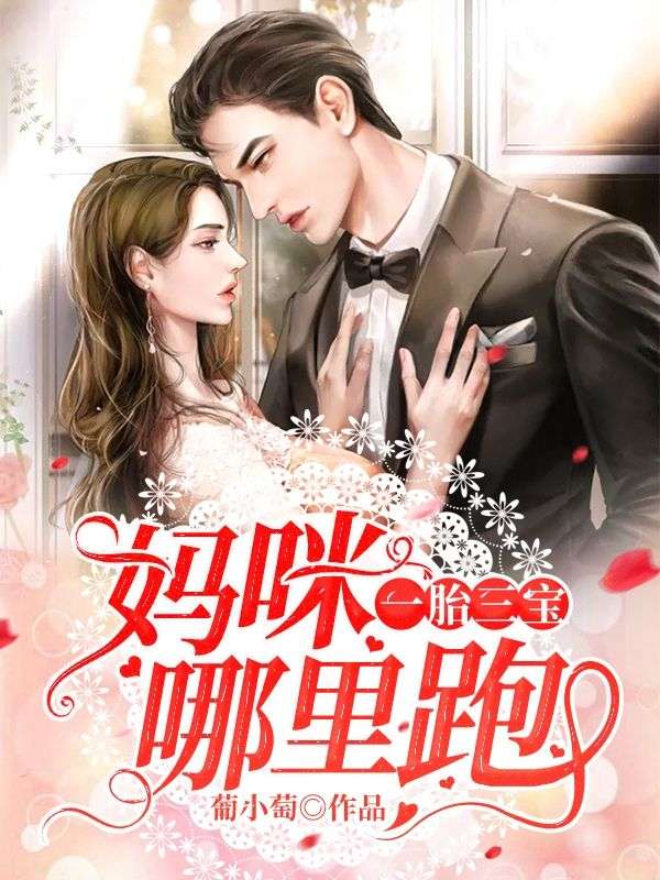 全网爆火《一胎三宝：妈咪哪里跑》小说_(主角是楚纤纤张子涵王雨臻便宜婆婆)一胎三宝：妈咪哪里跑免费阅读