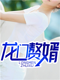 全本小说龙门赘婿_龙门赘婿(楚风柳如梦王世俊柳婉仪)小说无广告