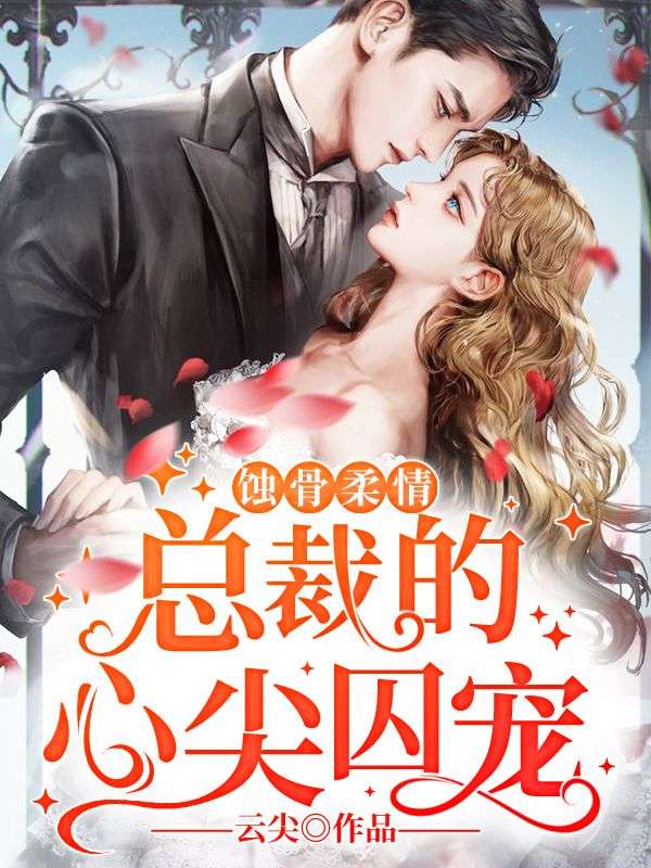 蚀骨柔情：总裁的心尖囚宠顾休言夏七月纪南初顾宝儿小说无广告_蚀骨柔情：总裁的心尖囚宠最新免费