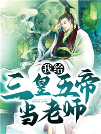 无删减《我给三皇五帝当老师》小说_(主角是苏御嬴政王贲赵叔)我给三皇五帝当老师小说全文免费阅读