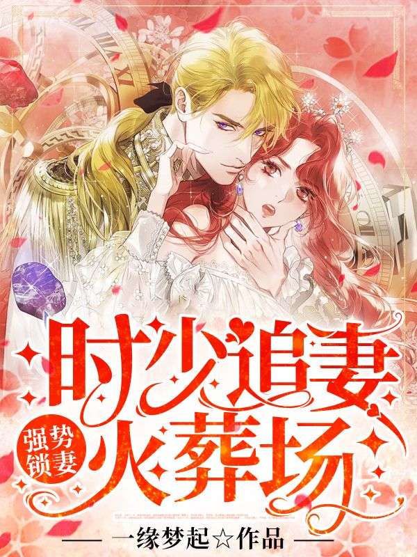 强势锁妻：时少追妻火葬场！_一缘梦起_夏晴柔时复勋陈进东顾书明_精校版