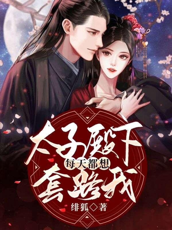 免费小说太子殿下每天都想套路我_太子殿下每天都想套路我(苏婳拓拔旭赵箬兰苏湘)全文阅读