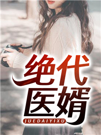 无删减绝代医婿_绝代医婿(谢玄王婉莹杨晓吴彬)全文小说