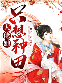 全本小说大佬她只想种田叶洛洛叶果果司云霆_大佬她只想种田(叶洛洛叶果果司云霆)免费全本