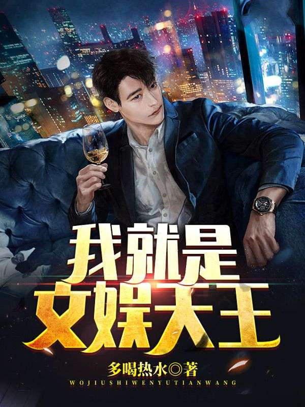 我就是文娱天王云川韩鹿洛九儿何丽娜小说全文阅读_我就是文娱天王免费小说