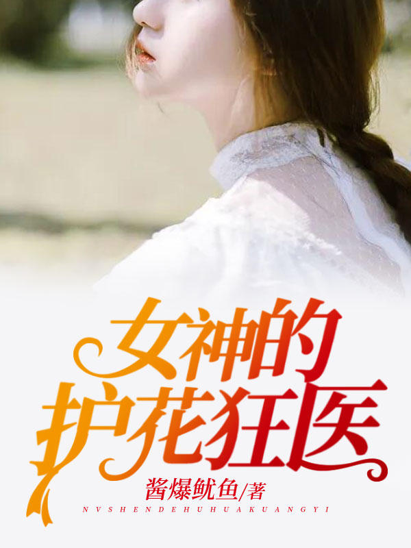 女神的护花狂医姜炎周芷溪赵晓茹苗苗小说免费阅读_女神的护花狂医免费全本阅读