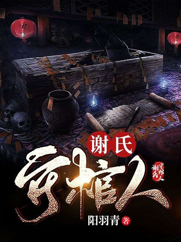 谢氏守棺人谢离爷爷爸爸二叔全文阅读_谢氏守棺人小说免费阅读