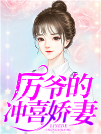 在线阅读厉爷的冲喜娇妻南宫绾厉霆爵陆家陆总_厉爷的冲喜娇妻(南宫绾厉霆爵陆家陆总)免费阅读
