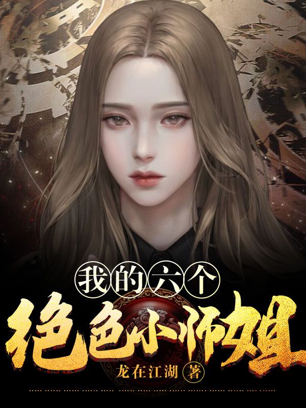 我的六个绝色小师姐林凡王神医赵天河小说无弹窗_我的六个绝色小师姐免费全本