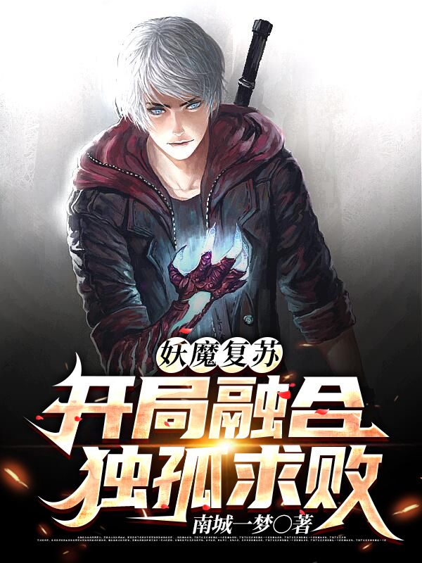 妖魔复苏：开局融合独孤求败王树金乌大帝乔峰最新免费_妖魔复苏：开局融合独孤求败小说全文免费阅读