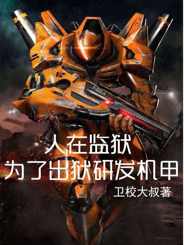 人在监狱：为了出狱研发机甲周扬格伦最新全本小说_人在监狱：为了出狱研发机甲全文小说