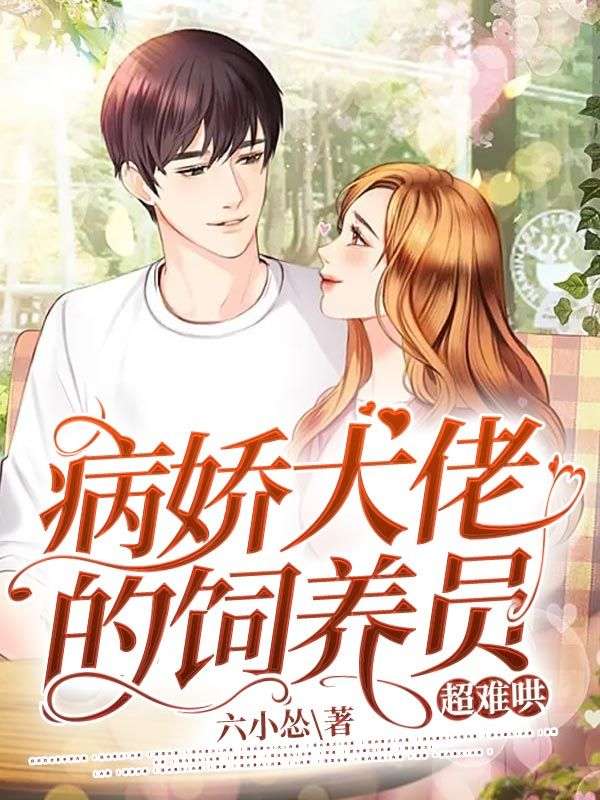病娇大佬的饲养员，超难哄！南绵谢耀庭贾仁珍小说无弹窗_病娇大佬的饲养员，超难哄！全文小说