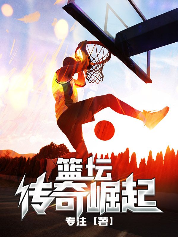 篮坛传奇崛起陈炎凯文杜兰特阿伦艾弗森全本章节阅读_篮坛传奇崛起最新免费