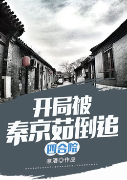 四合院，开局被秦京茹倒追方远秦淮茹许大茂刘海中免费阅读_四合院，开局被秦京茹倒追小说免费阅读全文