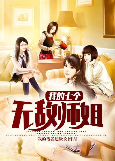 我的七个无敌师姐林凡李德旺李柔叶凌小说全本_我的七个无敌师姐小说无弹窗