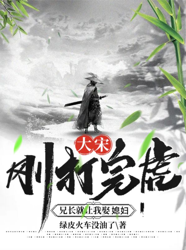 大宋：刚打完虎，兄长就让我娶媳妇武松武大郎宋徽宗赵佶潘金莲小说免费阅读_大宋：刚打完虎，兄长就让我娶媳妇小说全本章节