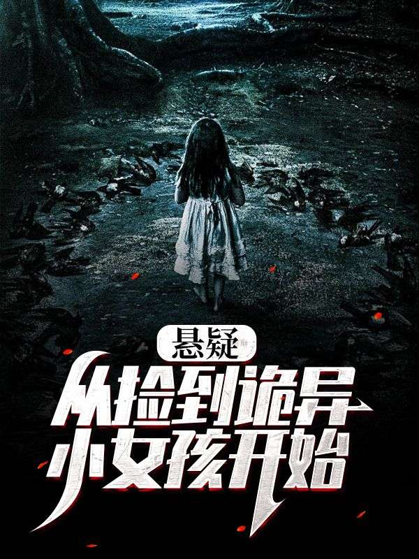 悬疑：从捡到诡异小女孩开始向磊最新小说_悬疑：从捡到诡异小女孩开始全本小说
