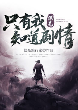 洪荒：只有我知道剧情王逸鸿钧元始天尊女娲小说无广告_洪荒：只有我知道剧情小说全文免费阅读