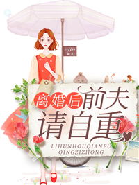 全本小说_离婚后前夫请自重_可乐鸡翅不加糖_现代言情