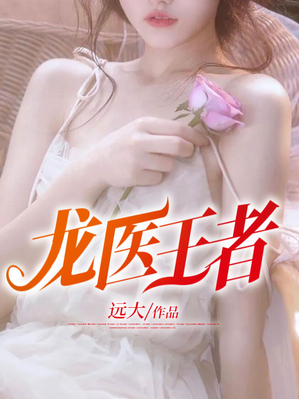 龙医王者何东李静芳于婉容王大成全本小说_龙医王者最新小说