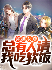 在线阅读《穿越女尊，总有人请我吃软饭》小说_(主角是江秀秀程素李冰岚小白)穿越女尊，总有人请我吃软饭全本免费阅读