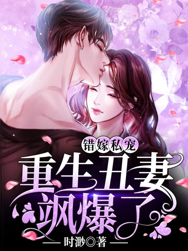 必看小说《错嫁私宠：重生丑妻飒爆了》小说_(主角是时渺厉霆时薇林月)错嫁私宠：重生丑妻飒爆了无弹窗大结局