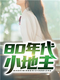 爆火推荐80年代小地主_80年代小地主(李凯旋王桂花韩月赵虎)小说阅读