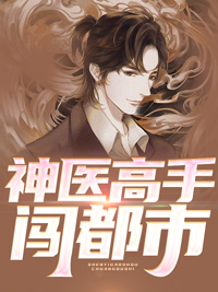 最近很火的小说《神医高手闯都市》小说_(主角是林辰安澜孙莉莉江城)神医高手闯都市小说阅读