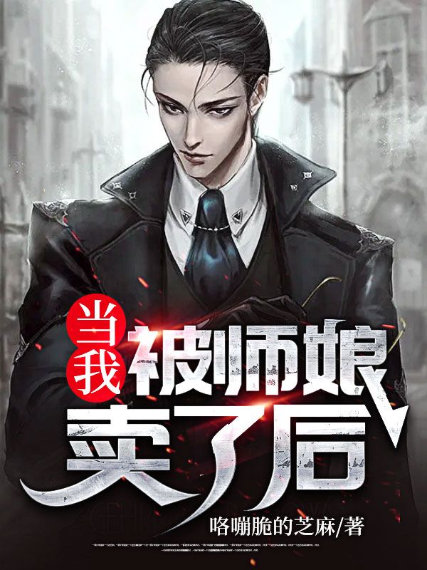 无删减当我被师娘卖了后叶枫神山道人风华绝代昆虚毒皇_当我被师娘卖了后(叶枫神山道人风华绝代昆虚毒皇)最新免费