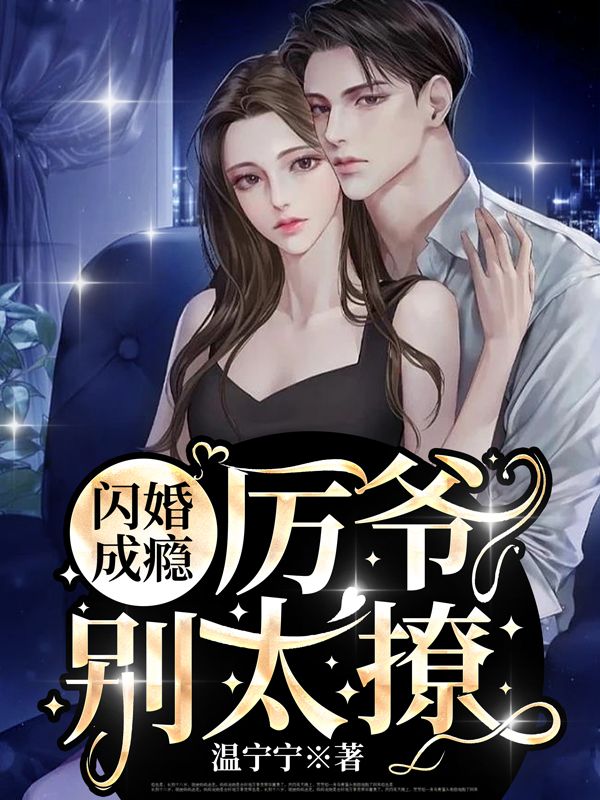 最近很火的小说《闪婚成瘾：厉爷，别太撩！》小说_(主角是温宁温思柔许逸温海)闪婚成瘾：厉爷，别太撩！免费小说