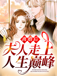 离婚后，夫人走上人生巅峰傅臣玺舒漾顾以宁傅母最新免费_离婚后，夫人走上人生巅峰最新小说