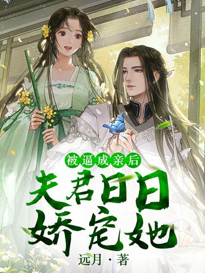 最近很火的小说《被逼成亲后，夫君日日娇宠她》小说_(主角是银狼师傅师姐天狼老人)被逼成亲后，夫君日日娇宠她最新免费