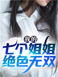 精品推荐_我的七个姐姐绝色无双_刹那芳华_秦毅孟爷爷陈海孟方