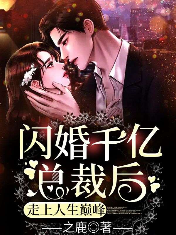 总裁豪门_闪婚千亿总裁后，走上人生巅峰_之鹿_封怡玥陆昭星宋元媛贺凉钏