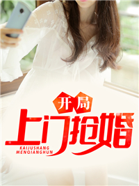 最近很火的小说《开局上门抢婚》小说_(主角是叶天苏小小吕峰吕雉)开局上门抢婚最新全本小说