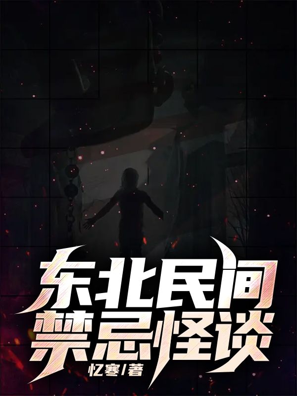 最新《东北民间禁忌怪谈》小说_(主角是姥姥爷爷我母亲狐大仙)东北民间禁忌怪谈最新小说